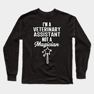 I'm A Veterinary Assistant Not A Magician Long Sleeve T-Shirt